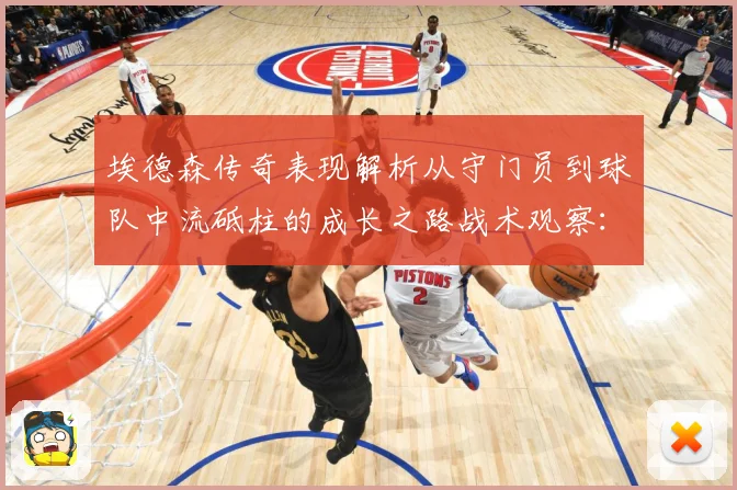埃德森传奇表现解析从守门员到球队中流砥柱的成长之路战术观察：最新赛事动态与深度分析